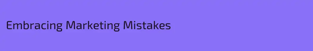 Embracing Marketing Mistakes